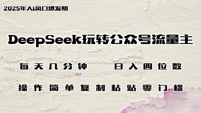 DeepSeek玩转公众号流量主，日入四位数，每天几分钟，操作简单零门槛-KJ分享