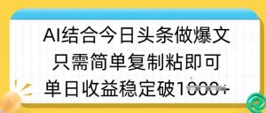 ai结合今日头条做半原创爆款视频，单日收益稳定多张，只需简单复制粘-KJ分享