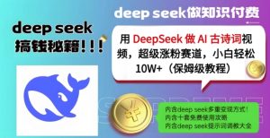 用DeepSeek做AI古诗词视频，超级涨粉赛道，小白轻松涨粉10W+(保姆级教程)-KJ分享