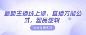 最新主播线上课，直播万能公式，塑品逻辑-KJ分享
