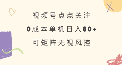 视频号点点关注，0成本单号80+，可矩阵，绿色正规，长期稳定-KJ分享