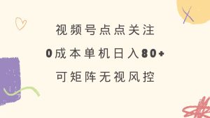 视频号点点关注 0成本单号80+ 可矩阵 绿色正规 长期稳定-KJ分享
