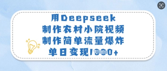 用Deepseek制作农村小院视频，制作简单流量爆炸，单日变现多张-KJ分享