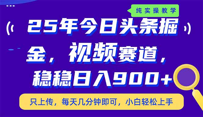 25年今日头条掘金最新视频赛道玩法，稳稳日入900+，副业兼职的不二之选-KJ分享