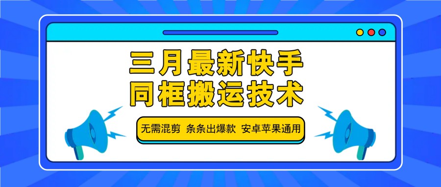 三月最新快手同框搬运技术，无需混剪 条条出爆款 安卓苹果通用-KJ分享
