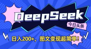 DeepSeek做今日头条图文，每天收益2张，图文变现超简单-KJ分享