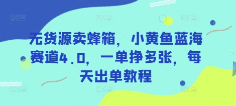 无货源卖蜂箱,小黄鱼蓝海赛道4.0,一单挣多张,每天出单教程-KJ分享