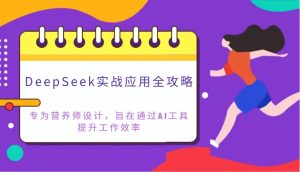 DeepSeek实战应用全攻略：专为营养师设计，旨在通过AI工具提升工作效率-KJ分享