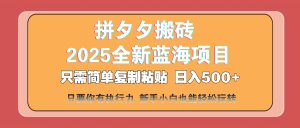拼夕夕搬砖  日入500+ 2025最新蓝海项目 只需简单复制粘贴 日入500+ 新…-KJ分享