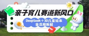 育儿赛道新风口：DeepSeek+3D绘本全流程拆解，月涨粉上W，还能培养亲子创造力-KJ分享