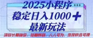 2025小程序稳定日入1k，最新玩法项目长期稳定，短期是利，人人可为，变现快且可观-KJ分享