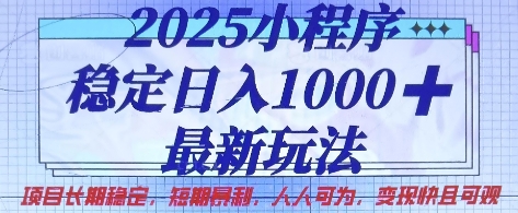 2025小程序稳定日入1k，最新玩法项目长期稳定，短期是利，人人可为，变现快且可观-KJ分享