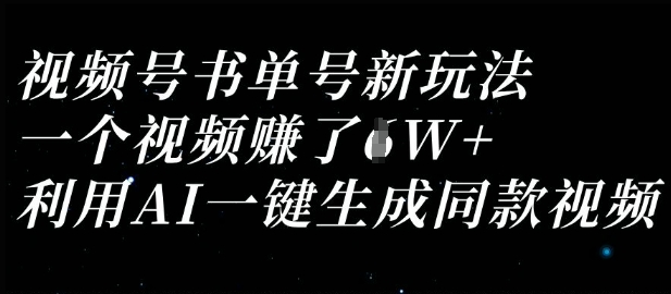 视频号书单号新玩法，一个视频收益过1W，利用AI一键生成同款视频-KJ分享