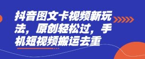 抖音图文卡视频新玩法，原创轻松过，手机短视频搬运去重-KJ分享