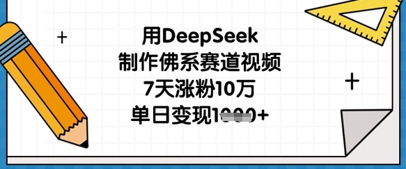 用DeepSeek制作佛系赛道视频，7天涨粉10万，单日变现1k-KJ分享