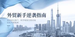 外贸新手逆袭指南：高效成交客户，科学规划全球市场，轻松突破瓶颈-KJ分享