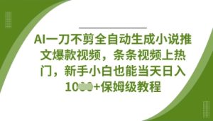 AI一刀不剪全自动生成小说推文爆款视频，条条视频上热门，新手小白也能当天日入数张-KJ分享