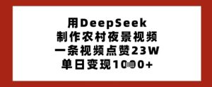 用DeepSeek制作农村夜景视频,一条视频点赞23W,单日变现多张-KJ分享