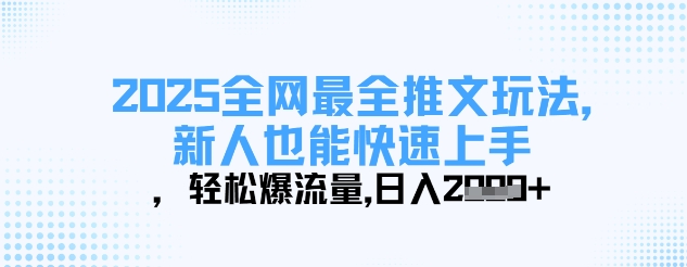 2025全网最全推文玩法，新人也能快速上手，轻松爆流量，日入多张-KJ分享