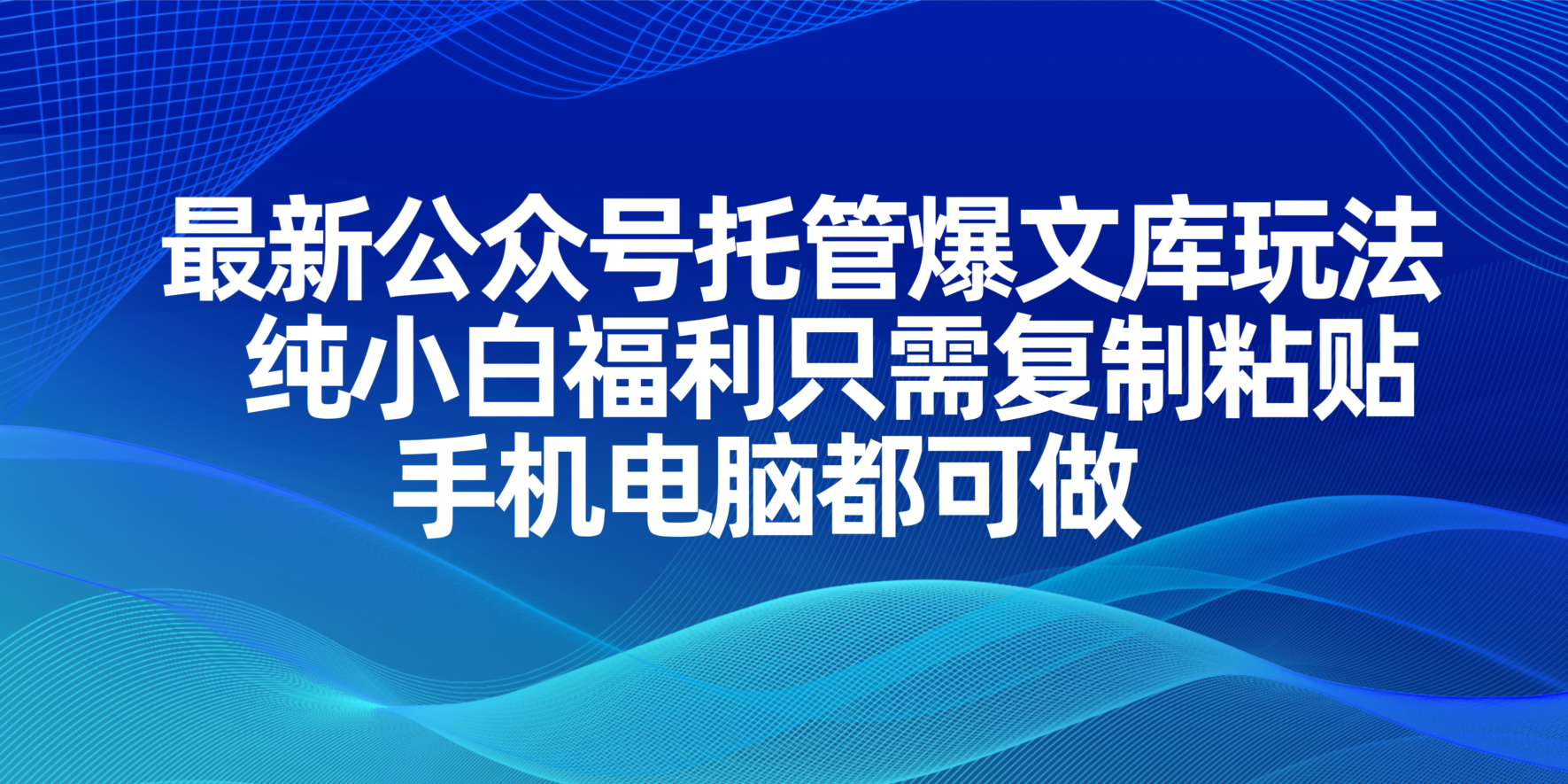 最新公众号托管爆文库玩法，纯小白福利只需复制粘贴，手机电脑都可做-KJ分享