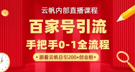 【云帆内部直播课】百家号高效引流 ，单号单日引300+精准创业粉，一分钟一条原创素材，引爆你的私域流量-KJ分享