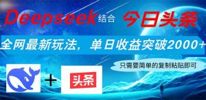 Deepseek结合今日头条，全网最新玩法，单日收益突破2000+，小白轻松上手-KJ分享