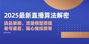 2025最新直播算法解密：选品策略、流量模型搭建、老号重启、随心推投放等-KJ分享