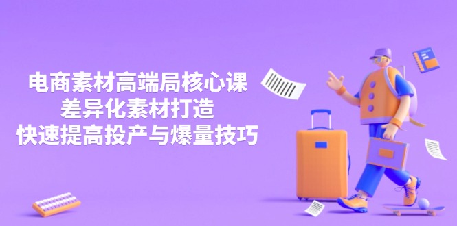 3月电商素材高端局核心课，差异化素材打造，快速提高投产与爆量技巧-KJ分享