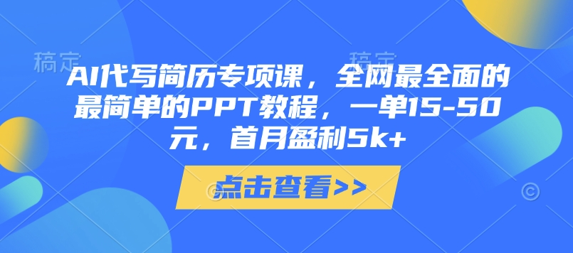 AI代写简历专项课，全网最全面的最简单的PPT教程，一单15-50元，首月盈利5k+-KJ分享