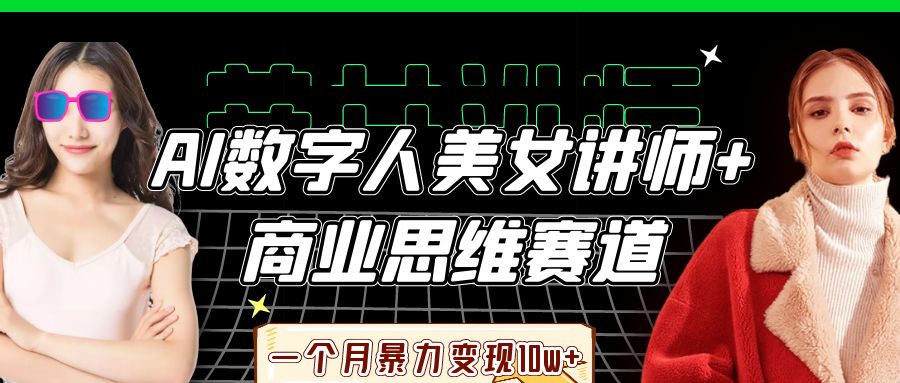 AI数字人美女讲师+商业思维赛道，一个月暴力变现10w+-KJ分享