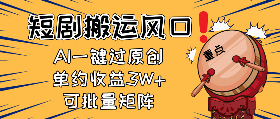 2025短剧搬运风口！复制粘贴AI一键过原创，单月收益3W+，新手可矩阵放…-KJ分享