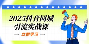 2025抖音同城引流实战课:单店模型+团购爆款逻辑,快速提升POI热度分-KJ分享