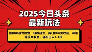 2025今日头条最新玩法，借助AI暴力掘金，轻松起号，两日即可见收益，可…-KJ分享