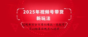 2025年视频号带货新玩法：AI炮制百分百原创爆款，稳起号，T+1结算实现月入过万-KJ分享