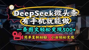 一条图文轻松变现500+，DeeSeep微头条，有手机就能做，简单复制粘贴，…-KJ分享