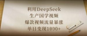 利用DeepSeek生产国学视频，爆款视频流量暴涨，单日变现数张-KJ分享