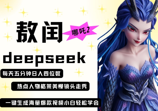 deepseek+哪吒2敖润姑姑走秀+爆款视频，起号快，爆款多，每天五分钟，日入四位数-KJ分享