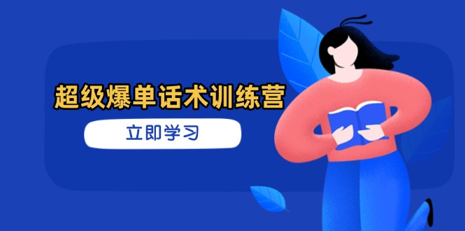 超级爆单话术训练营,掌握高效销售技巧,轻松实现订单爆发-KJ分享