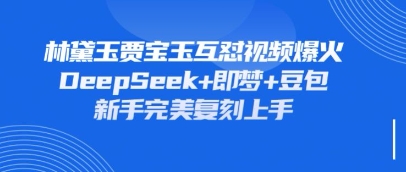 持续爆火的林黛玉贾宝玉互怼视频，比爽文还好看，利用DeepSeek+即梦+豆包就可以完美复刻-KJ分享