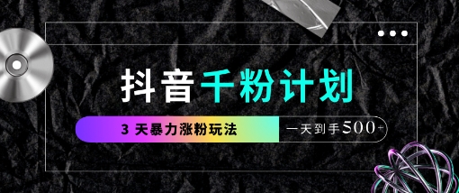 抖音千粉计划，最新玩法三天暴力涨千粉，一天到手5张-KJ分享