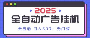 2025最新全自动广告挂机 单机500+实操分享 小白可无脑操作-KJ分享