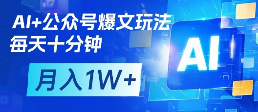 AI+公众号爆文玩法，每天十分钟，批量矩阵操作，月入1W+-KJ分享