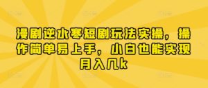 漫剧逆水寒短剧玩法实操，操作简单易上手，小白也能实现月入几k-KJ分享