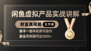 精品闲鱼虚拟产品实战讲解，新手一部手机即可操作，副业月利润可达5000+-KJ分享