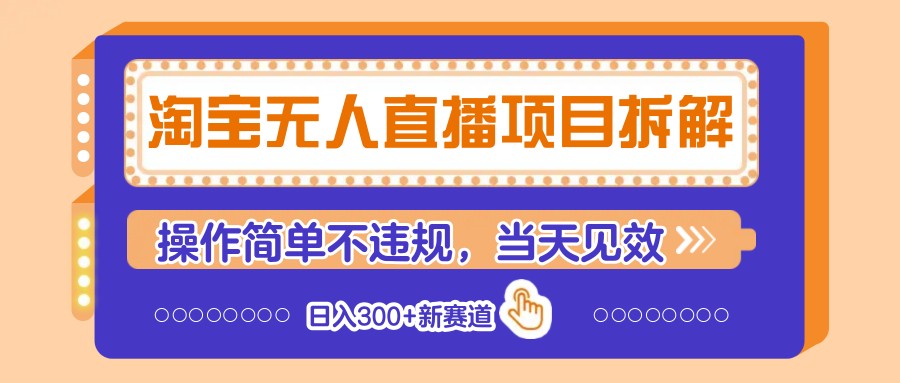 淘宝无人直播项目拆解，操作简单不违规，当天见效 日入300+新赛道-KJ分享