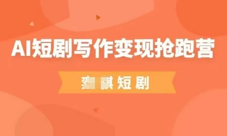 AI短剧写作变现抢跑营，门槛低，0基础，普通人做副业的绝佳机会-KJ分享
