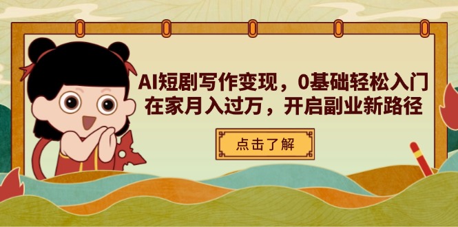 AI短剧写作变现，0基础轻松入门，在家月入过万，开启副业新路径-KJ分享