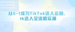 从0~1成为TikTok达人运营，tk达人全流程实操-KJ分享