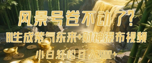 风景号卷不动了？AI一键生成紫气东来+财神瀑布视频，小白轻松日入数张-KJ分享