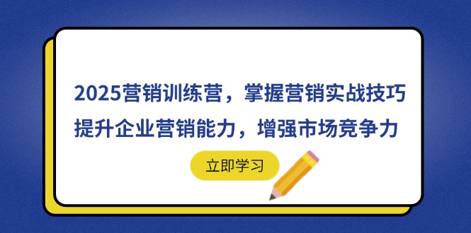 2025营销训练营，掌握营销实战技巧，提升企业营销能力，增强市场竞争力-KJ分享